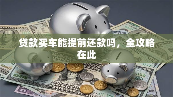 贷款买车能提前还款吗，全攻略在此