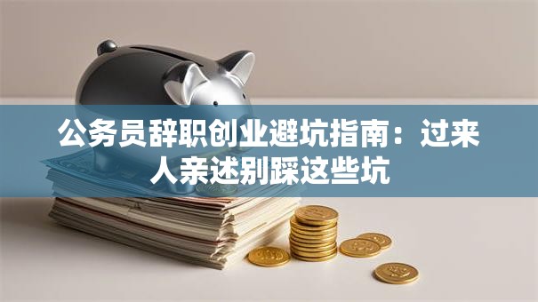 公务员辞职创业避坑指南：过来人亲述别踩这些坑