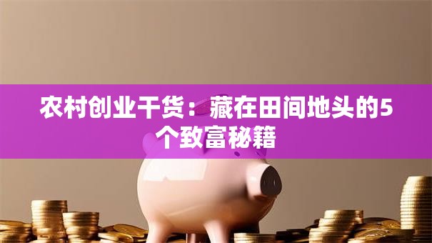 农村创业干货：藏在田间地头的5个致富秘籍