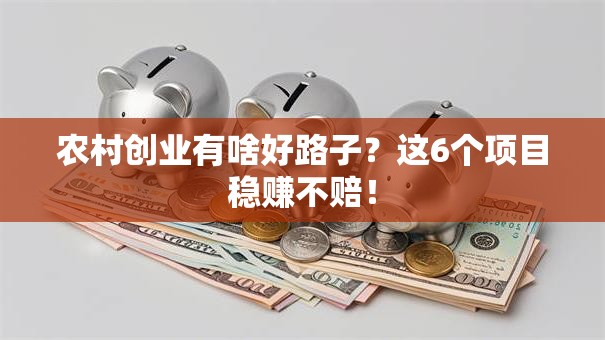 农村创业有啥好路子？这6个项目稳赚不赔！