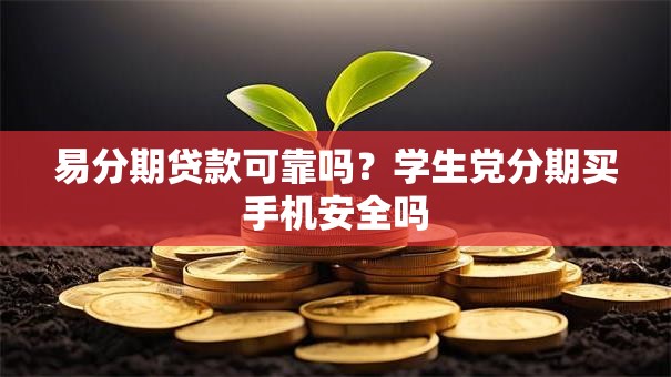 易分期贷款可靠吗？学生党分期买手机安全吗