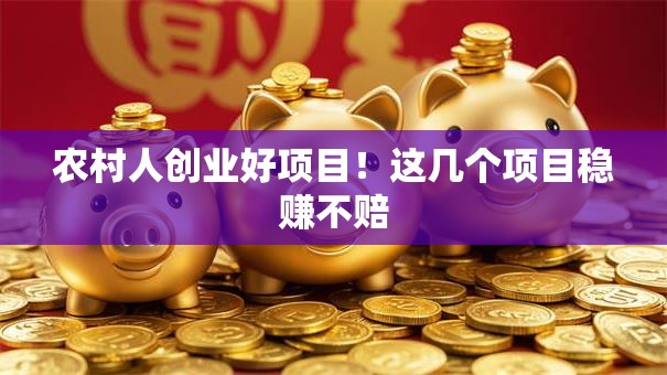 农村人创业好项目！这几个项目稳赚不赔