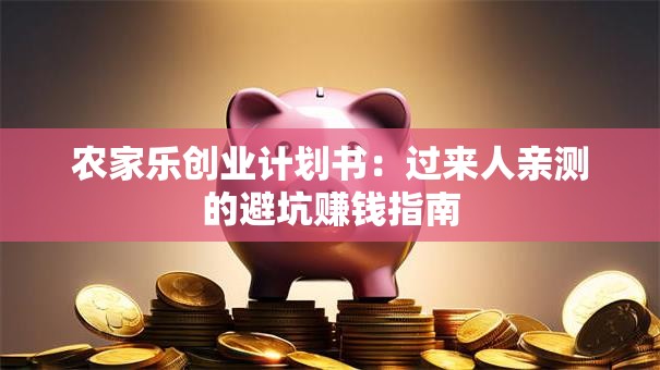 农家乐创业计划书：过来人亲测的避坑赚钱指南