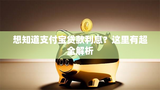 想知道支付宝贷款利息？这里有超全解析