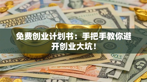 免费创业计划书:手把手教你避开创业大坑! 免费创业计划书:手把手教你避开创业大坑!