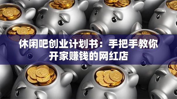 休闲吧创业计划书：手把手教你开家赚钱的网红店