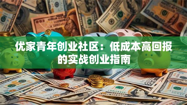 优家青年创业社区：低成本高回报的实战创业指南