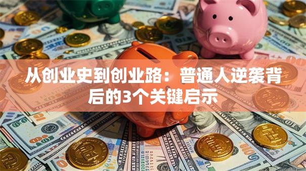 从创业史到创业路：普通人逆袭背后的3个关键启示