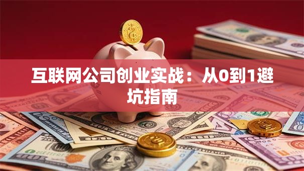 互联网公司创业实战：从0到1避坑指南