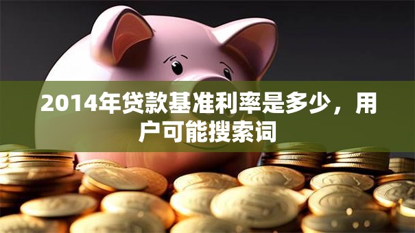2014年贷款基准利率是多少，用户可能搜索词