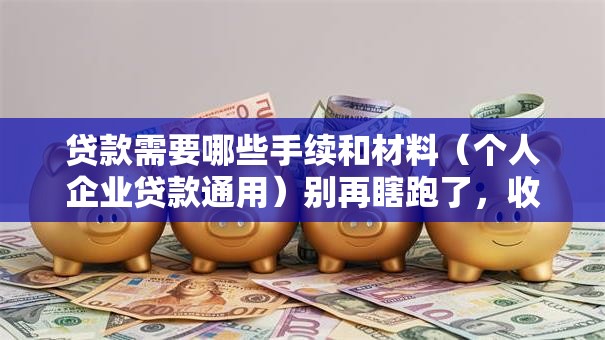 贷款需要哪些手续和材料（个人企业贷款通用）别再瞎跑了，收藏这篇就够了