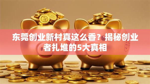 东莞创业新村真这么香？揭秘创业者扎堆的5大真相