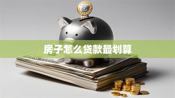 房子怎么贷款最划算