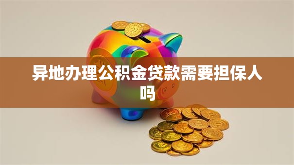 异地办理公积金贷款需要担保人吗