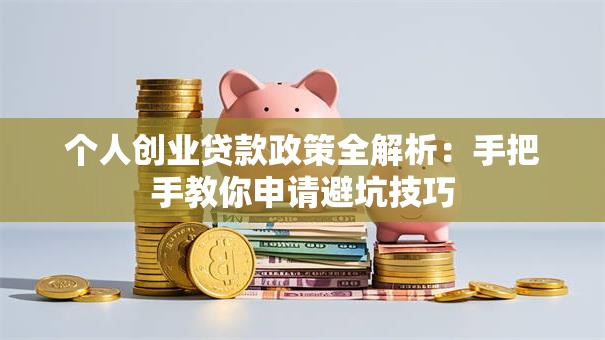 个人创业贷款政策全解析：手把手教你申请避坑技巧