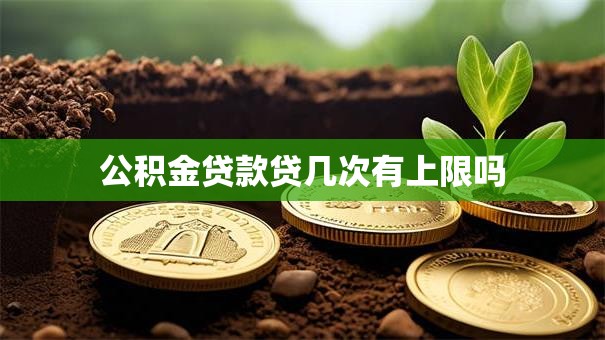 公积金贷款贷几次有上限吗