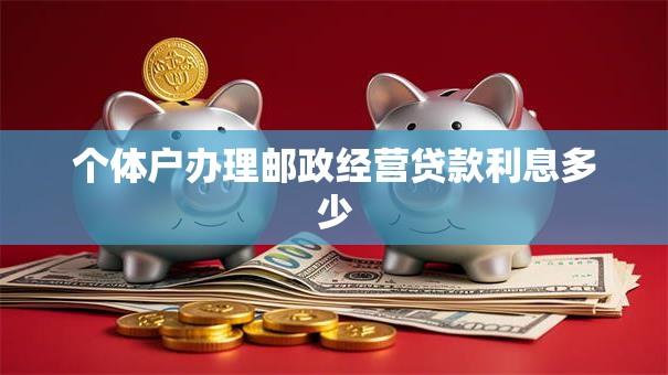 个体户办理邮政经营贷款利息多少
