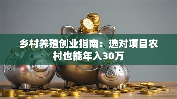 乡村养殖创业指南：选对项目农村也能年入30万