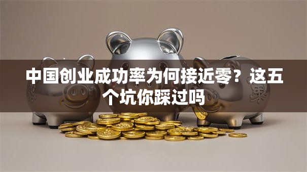 中国创业成功率为何接近零？这五个坑你踩过吗