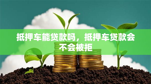 抵押车能贷款吗，抵押车贷款会不会被拒