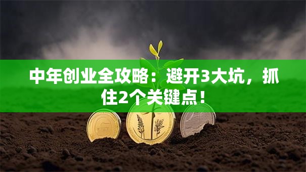 中年创业全攻略：避开3大坑，抓住2个关键点！