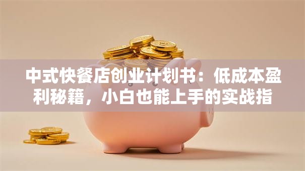 中式快餐店创业计划书：低成本盈利秘籍，小白也能上手的实战指南