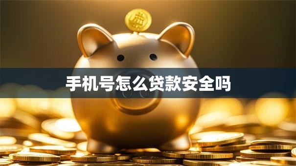 手机号怎么贷款安全吗