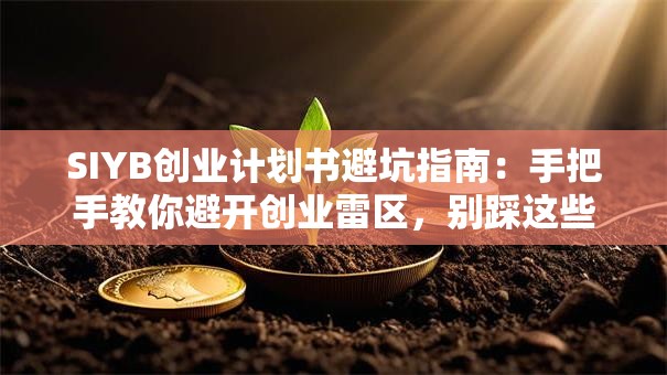 SIYB创业计划书避坑指南：手把手教你避开创业雷区，别踩这些坑！