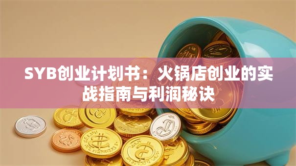 SYB创业计划书：火锅店创业的实战指南与利润秘诀