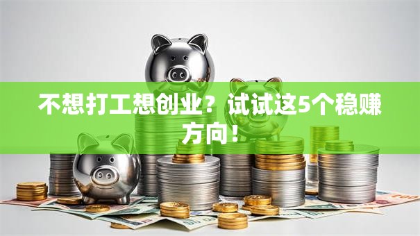 不想打工想创业？试试这5个稳赚方向！