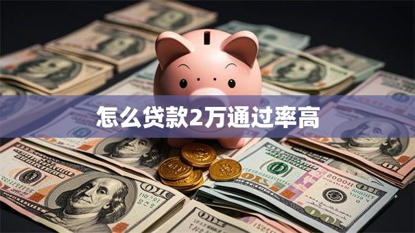 怎么贷款2万通过率高