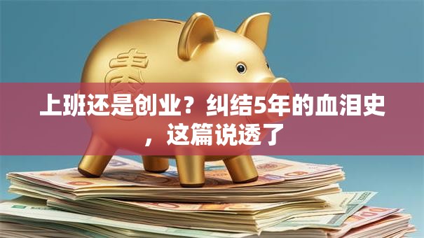 上班还是创业？纠结5年的血泪史，这篇说透了