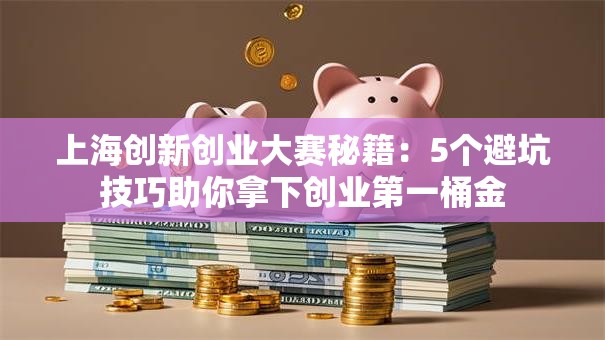 上海创新创业大赛秘籍：5个避坑技巧助你拿下创业第一桶金