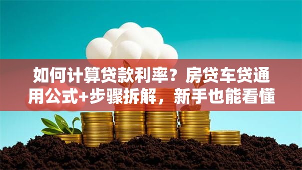 如何计算贷款利率？房贷车贷通用公式+步骤拆解，新手也能看懂