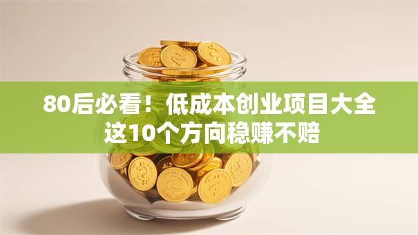 80后必看！低成本创业项目大全 这10个方向稳赚不赔