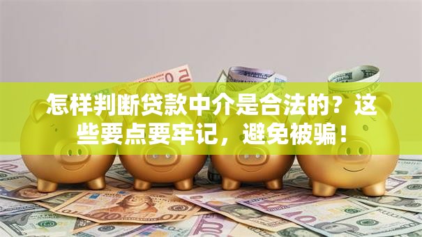 怎样判断贷款中介是合法的？这些要点要牢记，避免被骗！