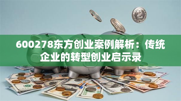 600278东方创业案例解析：传统企业的转型创业启示录