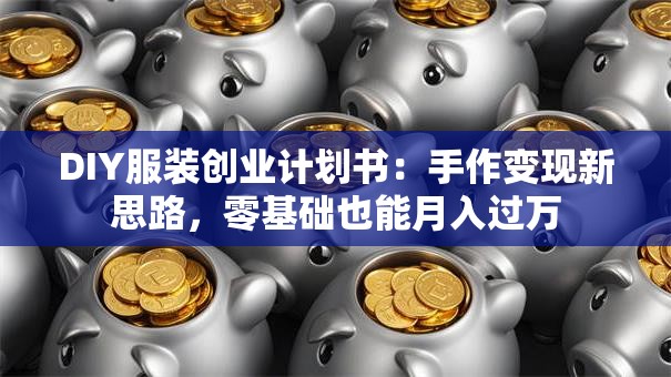 DIY服装创业计划书：手作变现新思路，零基础也能月入过万