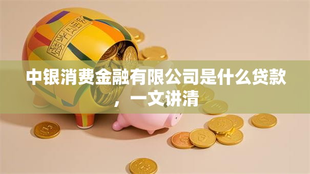中银消费金融有限公司是什么贷款，一文讲清