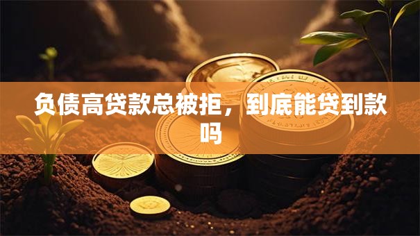 负债高贷款总被拒，到底能贷到款吗