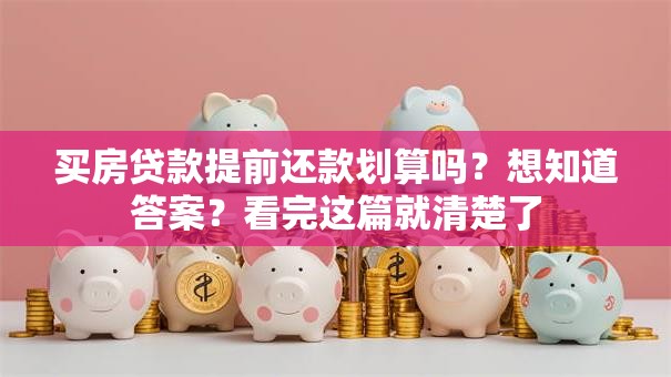 买房贷款提前还款划算吗？想知道答案？看完这篇就清楚了