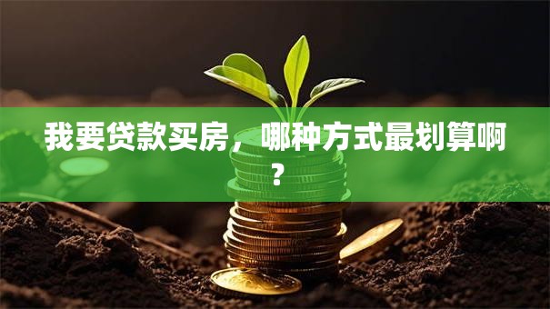 我要贷款买房，哪种方式最划算啊？