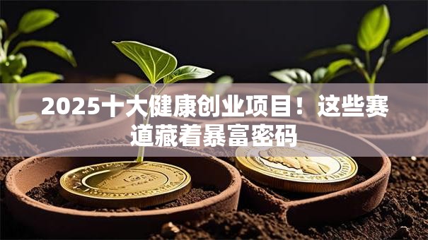2025十大健康创业项目！这些赛道藏着暴富密码