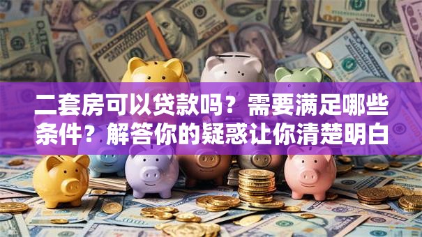 二套房可以贷款吗？需要满足哪些条件？解答你的疑惑让你清楚明白