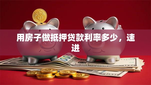 用房子做抵押贷款利率多少，速进