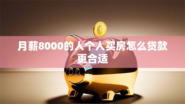 月薪8000的人个人买房怎么贷款更合适