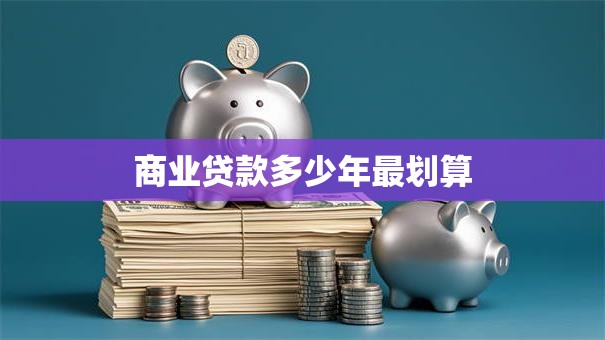 商业贷款多少年最划算 商业贷款多少年最划算