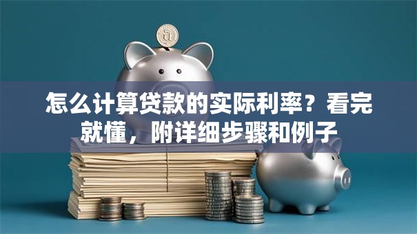 怎么计算贷款的实际利率？看完就懂，附详细步骤和例子