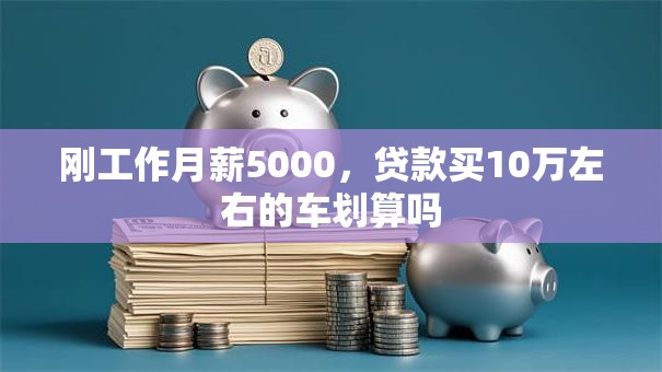 刚工作月薪5000，贷款买10万左右的车划算吗