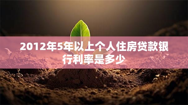 2012年5年以上个人住房贷款银行利率是多少